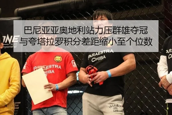 巴尼亚亚奥地利站力压群雄夺冠 与夸塔拉罗积分差距缩小至个位数