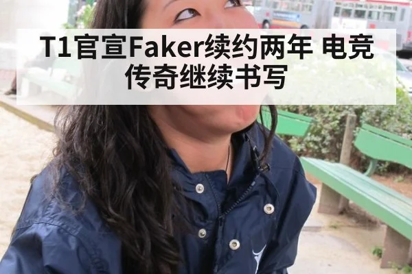 T1官宣Faker续约两年 电竞传奇继续书写